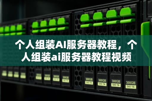 个人组装AI服务器教程，个人组装ai服务器教程视频