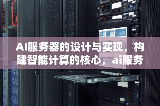 AI服务器的设计与实现，构建智能计算的核心，ai服务器设计与实现教程