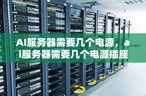 AI服务器需要几个电源，ai服务器需要几个电源插座