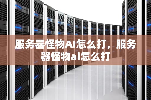 服务器怪物AI怎么打，服务器怪物ai怎么打