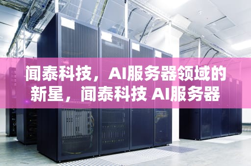 闻泰科技，AI服务器领域的新星，闻泰科技 AI服务器