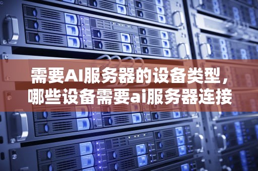 需要AI服务器的设备类型，哪些设备需要ai服务器连接