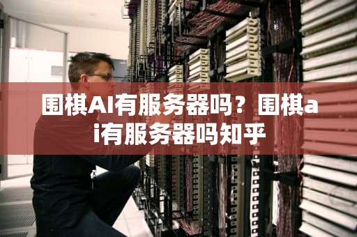 围棋AI有服务器吗？围棋ai有服务器吗知乎