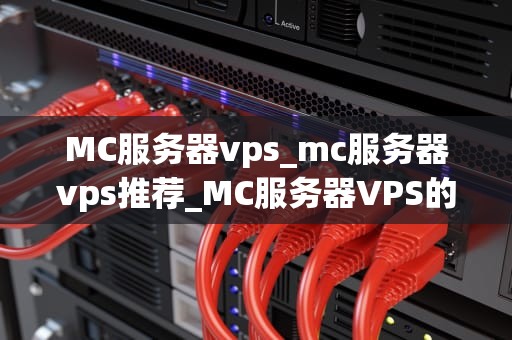 MC服务器vps_mc服务器vps推荐_MC服务器VPS的全面解析