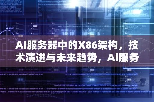 AI服务器中的X86架构，技术演进与未来趋势，Ai服务器电源龙头