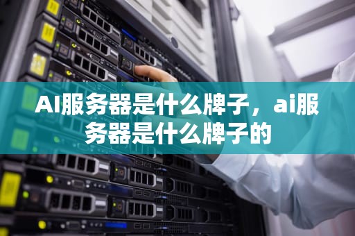 AI服务器是什么牌子，ai服务器是什么牌子的