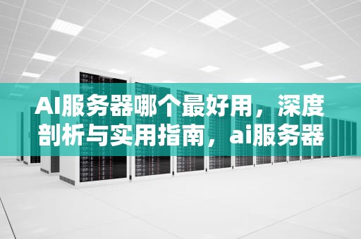 AI服务器哪个最好用，深度剖析与实用指南，ai服务器哪个最好用