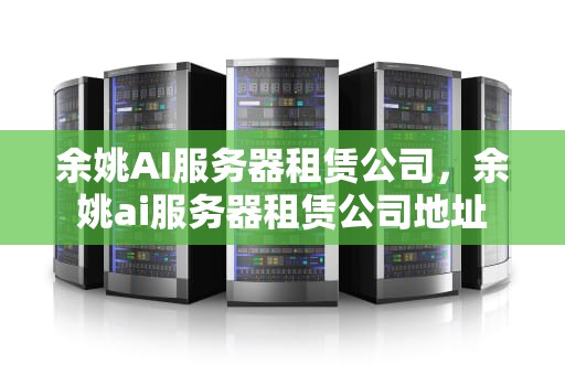 余姚AI服务器租赁公司，余姚ai服务器租赁公司地址