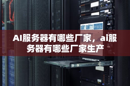 AI服务器有哪些厂家，ai服务器有哪些厂家生产