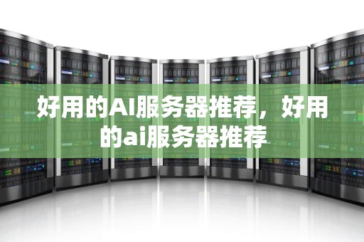 好用的AI服务器推荐，好用的ai服务器推荐