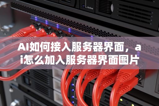 AI如何接入服务器界面，ai怎么加入服务器界面图片