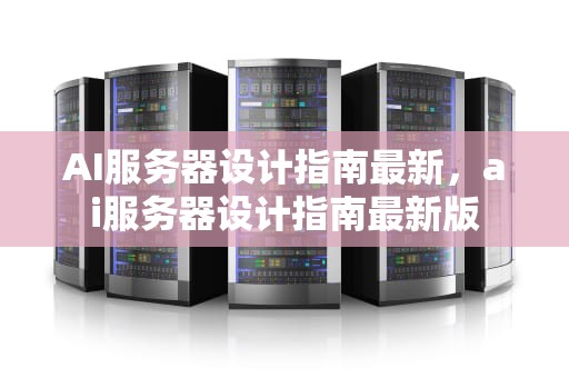 AI服务器设计指南最新，ai服务器设计指南最新版