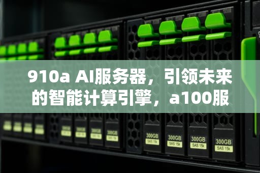 910a AI服务器，引领未来的智能计算引擎，a100服务器