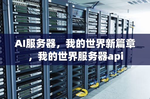 AI服务器，我的世界新篇章，我的世界服务器api