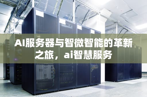 AI服务器与智微智能的革新之旅，ai智慧服务