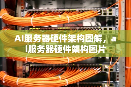 AI服务器硬件架构图解，ai服务器硬件架构图片