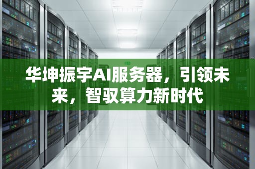 华坤振宇AI服务器，引领未来，智驭算力新时代