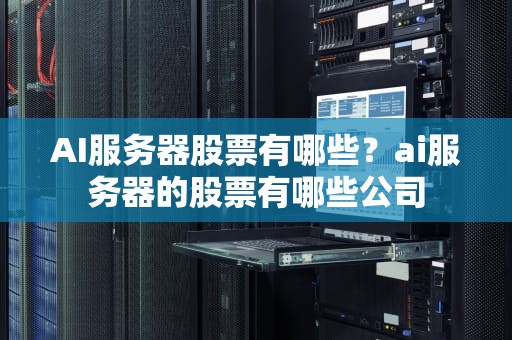 AI服务器股票有哪些？ai服务器的股票有哪些公司