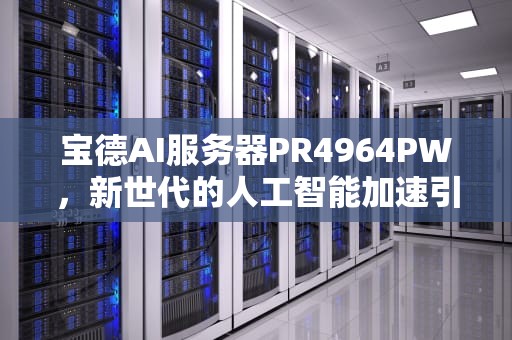 宝德AI服务器PR4964PW，新世代的人工智能加速引擎
