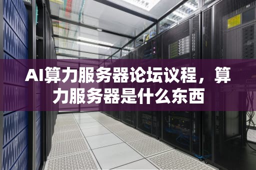 AI算力服务器论坛议程，算力服务器是什么东西