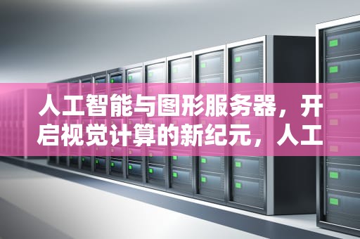 人工智能与图形服务器，开启视觉计算的新纪元，人工智能ai图形服务器是什么