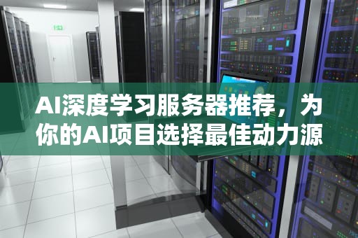 AI深度学习服务器推荐，为你的AI项目选择最佳动力源