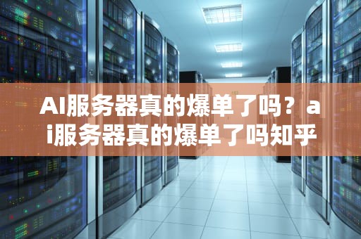 AI服务器真的爆单了吗？ai服务器真的爆单了吗知乎