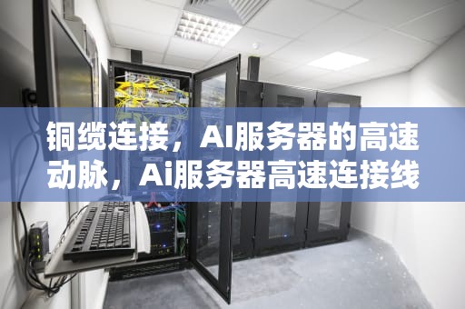 铜缆连接，AI服务器的高速动脉，Ai服务器高速连接线的前景
