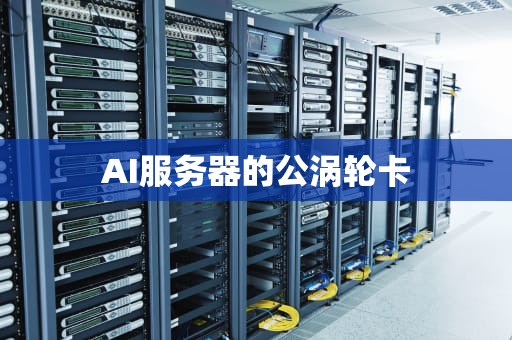 AI服务器的公涡轮卡