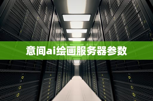意间ai绘画服务器参数