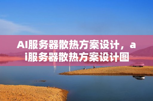 AI服务器散热方案设计，ai服务器散热方案设计图