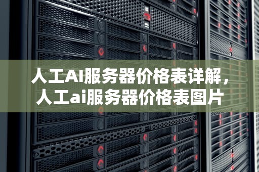 人工AI服务器价格表详解，人工ai服务器价格表图片