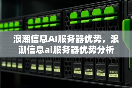 浪潮信息AI服务器优势，浪潮信息ai服务器优势分析