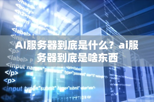 AI服务器到底是什么？ai服务器到底是啥东西