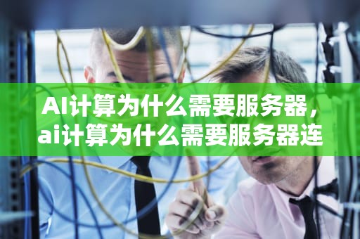 AI计算为什么需要服务器，ai计算为什么需要服务器连接