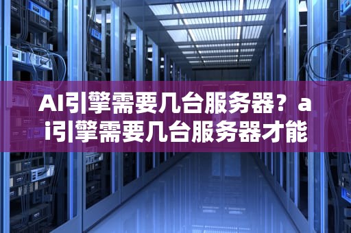 AI引擎需要几台服务器？ai引擎需要几台服务器才能用