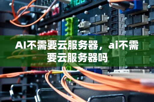 AI不需要云服务器，ai不需要云服务器吗