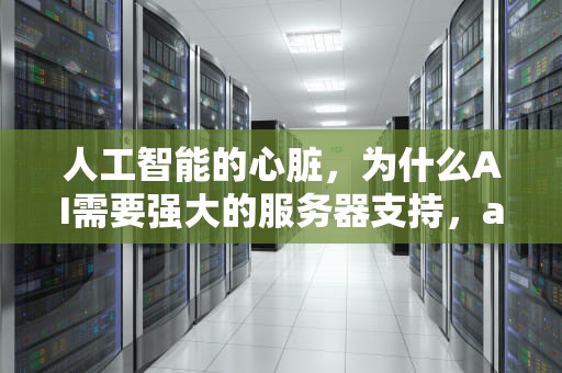 人工智能的心脏，为什么AI需要强大的服务器支持，ai人工智能需要服务器吗