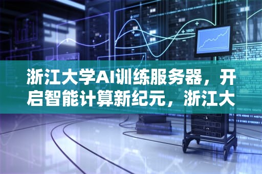 浙江大学AI训练服务器，开启智能计算新纪元，浙江大学ai学院