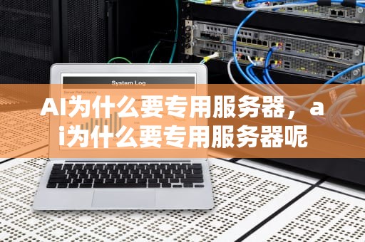 AI为什么要专用服务器，ai为什么要专用服务器呢
