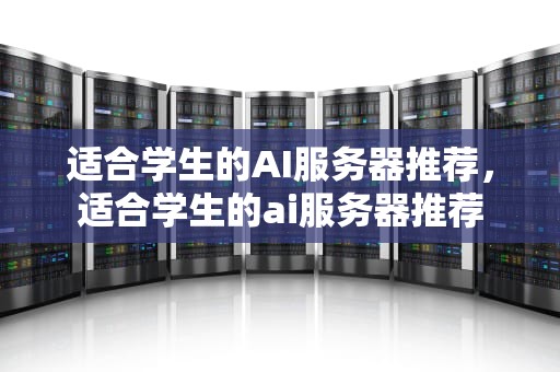 适合学生的AI服务器推荐，适合学生的ai服务器推荐