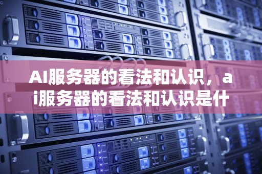 AI服务器的看法和认识，ai服务器的看法和认识是什么