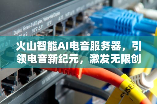 火山智能AI电音服务器，引领电音新纪元，激发无限创意潜能，火山智能ai电音服务器怎么用