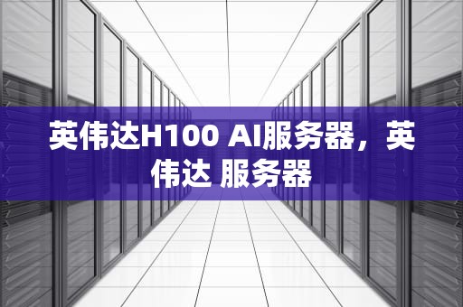 英伟达H100 AI服务器，英伟达 服务器