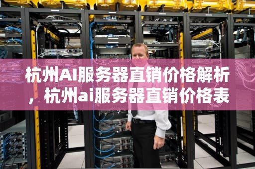 杭州AI服务器直销价格解析，杭州ai服务器直销价格表
