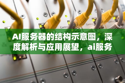 AI服务器的结构示意图，深度解析与应用展望，ai服务器的结构示意图怎么画