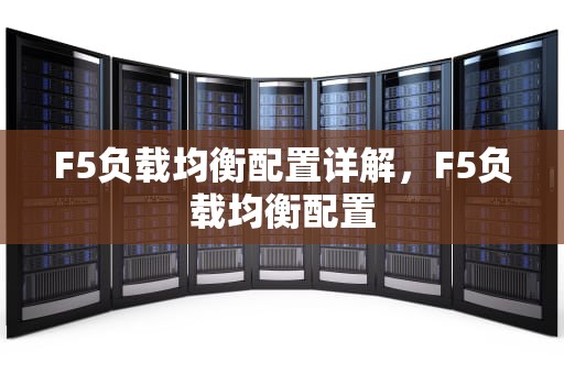 F5负载均衡配置详解，F5负载均衡配置