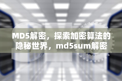 MD5解密，探索加密算法的隐秘世界，md5sum解密