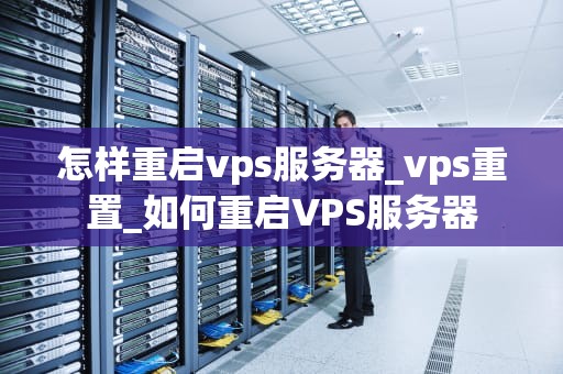 怎样重启vps服务器_vps重置_如何重启VPS服务器