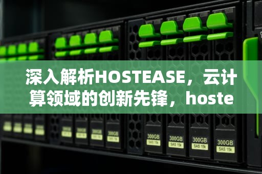 深入解析HOSTEASE，云计算领域的创新先锋，hostease官网